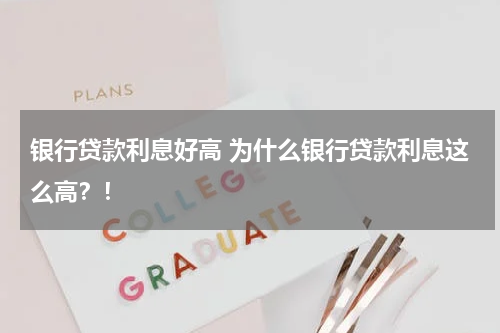 银行贷款利息好高 为什么银行贷款利息这么高?!