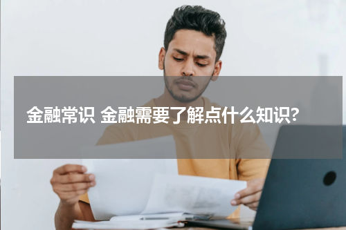 金融常识 金融需要了解点什么知识?