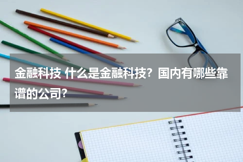 金融科技 什么是金融科技?国内有哪些靠谱的公司?
