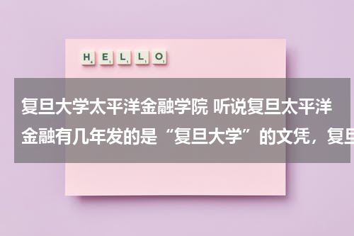 复旦大学太平洋金融学院 听说复旦太平洋金融有几年发的是“复旦大学”的文凭,复旦太平洋金融学院里有几个专业的名称和复旦大学