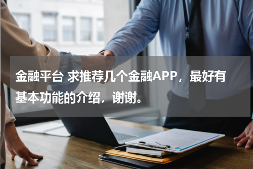 金融平台 求推荐几个金融APP,最好有基本功能的介绍,谢谢。
