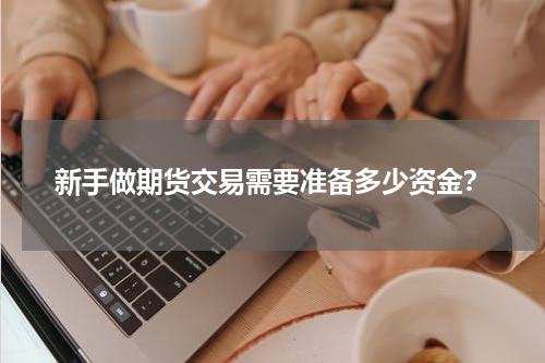 新手做期货交易需要准备多少资金?