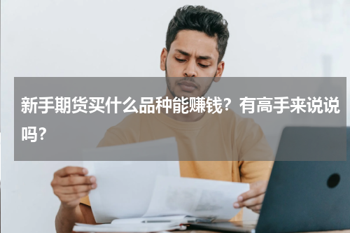 新手期货买什么品种能赚钱？有高手来说说吗？