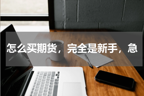 怎么买期货，完全是新手，急