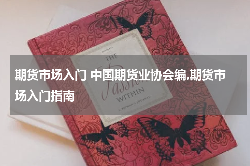 期货市场入门 中国期货业协会编,期货市场入门指南