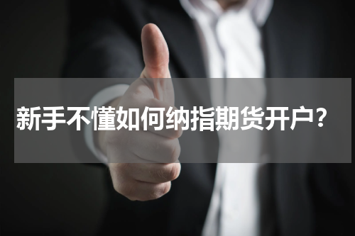 新手不懂如何纳指期货开户？