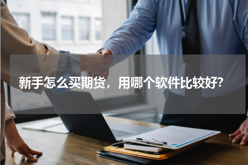 新手怎么买期货，用哪个软件比较好？