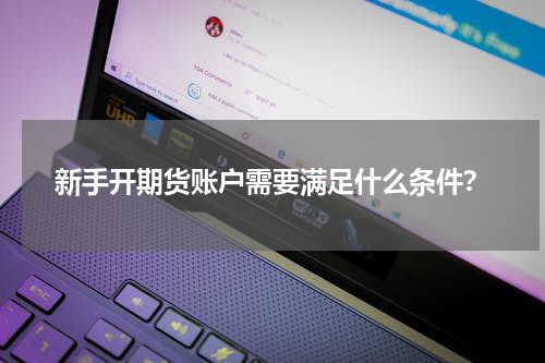新手开期货账户需要满足什么条件?